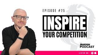 Why You Should Inspire Your Competition | The Maverrik Podcast