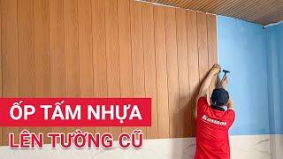 Ốp tấm nhựa lên tường cũ | Hướng dẫn thi công tấm ốp nano