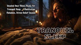 Unwind Your Mind, Music for Tranquil Sleep  Meditation Melodies, Stress Relief Sounds