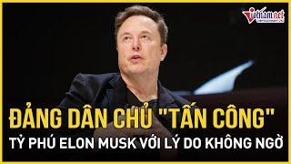 Đảng Dân chủ bất ngờ "tấn công" tỷ phú Elon Musk với lý do không ngờ | Báo VietNamNet