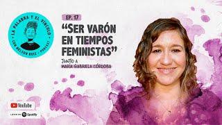 Ser varón en tiempos feministas  | EP17 con Maria Gabriela Córdoba