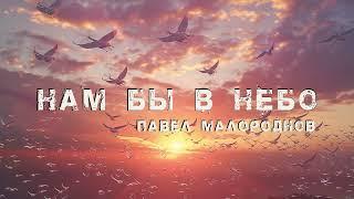 песня: "Нам бы в небо"  автор: Павел Малороднов