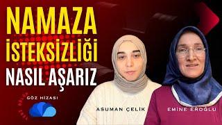 Namaza Karşı İsteksizliği Nasil Aşarız? I Göz Hizası I Emine Eroğlu-Asuman Çelik