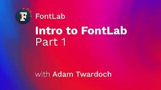 60-minute intro to FontLab 7, Part 1 (with Adam Twardoch)