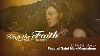 KEEP THE FAITH: Daily Mass with the Jesuits | 22 Jul 24, Mon | Feast of St. Mary Magdalene