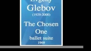 Evgeny Glebov (1929-2000) : "The Chosen One" ballet suite (1969)