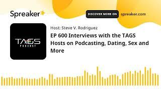 EP 600 Interviews with the TAGS Hosts on Podcasting, Dating, Sex and More