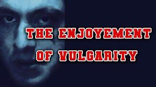 The Enjoyement of Vulgarity