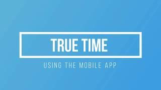 Using TRUE Time Mobile Application