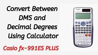 How To Convert Between Degrees, Minutes, Seconds and Decimal Degrees Using Casio fx-991ES PLUS