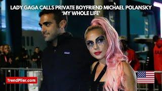 Lady Gaga calls private boyfriend Michael Polansky ‘my whole life’