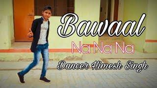 BAWAAL SONG // NA NA NA //DANCE COVER BY DANCER HIMESH SINGH