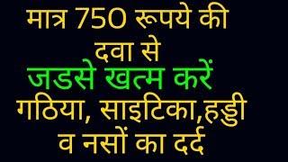 मात्र 750 रूपये खर्च कर गठिया, आमवात,साइटिका,जोड़ो का दर्द,हड्डी व नसों का गंभीर दर्द ठीक करें 100%