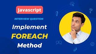 Interview Question | Implementing JavaScript Array.forEach Method from Scratch