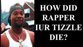 HOW DID RAPPER IUR TIZZLE DIE?