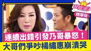 連續出錯引發乃哥暴怒！大哥們爭吵楊繡惠崩潰哭 @ctvent_classic