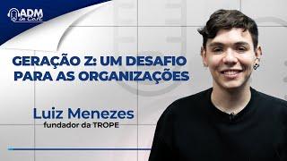 Geração Z: um desafio para as organizações | Luiz Menezes