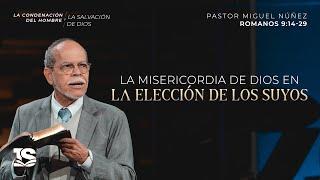 La misericordia de Dios en la elección de los suyos - Pastor Miguel Núñez | La IBI