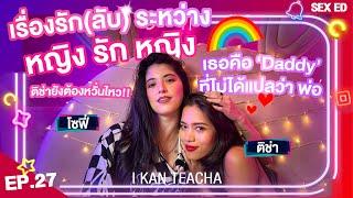 𝗜 𝗞𝗔𝗡 𝗧𝗘𝗔𝗖𝗛𝗔 EP.27 | Sex Ed กับ ติช่า โซฟี่| ความแตกต่างของ sex ชาย-หญิง vs หญิง-หญิง