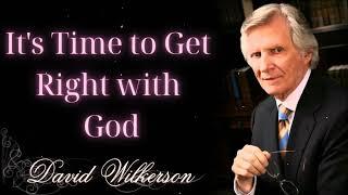 It's Time to Get Right with God- David wilkerson