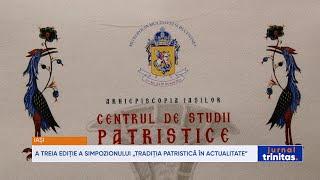 A treia ediție a Simpozionului „Tradiția patristică în actualitate”