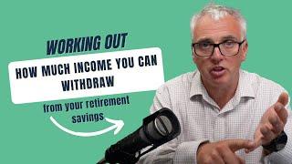 Working out how much income you can withdraw from your retirement savings