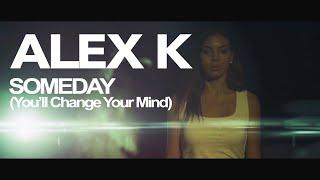 Alex K - Someday (You'll change your mind) (Official Video Mix)