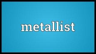 Metallist Meaning