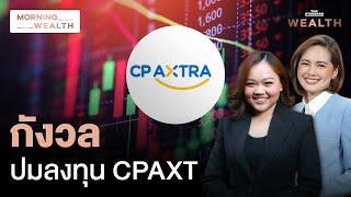 นักลงทุนกังวลปมลงทุน CPAXT ฉุดมาร์เก็ตแคปร่วง 6 หมื่นล้าน | Morning Wealth 17 ธ.ค. 2567