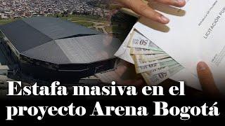 Corrupción al descubierto: estafa masiva en el proyecto Arena Bogotá | Daniel Coronell