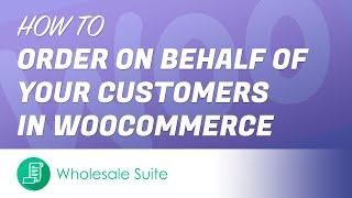 How To Order On Behalf Of Customers In WooCommerce