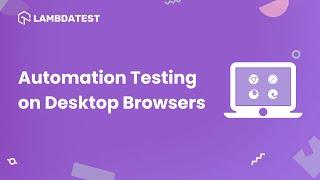 How To Perform Automation Testing On Desktop Browsers | LambdaTest