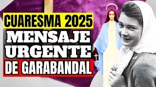 PROFECÍAS Y MENSAJES de la Virgen de GARABANDAL | indicaciones para la Cuaresma 2025