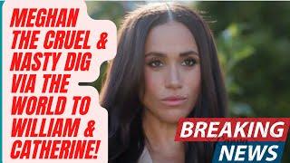 MEGHAN - HER NASTY CRUEL JIBE TO CATHERINE & WILLIAM ALL OVER THE WORLD #meghan #meghanmarkle #news