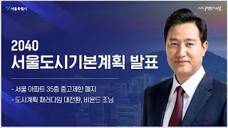 서울 아파트 35층 층고제한 폐지!｜2040 서울도시기본계획 브리핑｜서울시장 오세훈