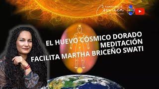 EL HUEVO CÓSMICO DORADO  MEDITACIÓN facilita MARTHA BRICEÑO SWATI