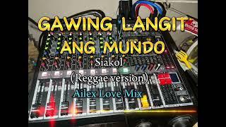 Gawin Langit Ang Mundo -Siakol(Reggae Remix)Ailex Love Mix