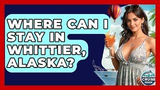 Where Can I Stay In Whittier, Alaska? - The Rail and Cruise Experts