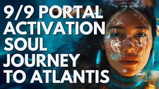 9-9 PORTAL ACTIVATION: Journey to ATLANTIS for SOUL ALIGNMENT | Cosmic Healing