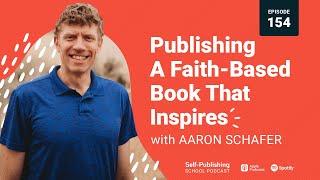 SPS 154: Publishing A Faith-Based Book That Inspires (Aaron Schafer Interview)