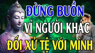 Đừng Buồn Vì Người Khác Đối Xử Tệ Với Mình, Mà Hãy Cảm Ơn Vì Họ Đang Gánh Nghiệp Thay Mình