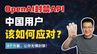 OpenAI终止API服务，中国用户该如何应对？4个安全使用方法，让你无惧封禁！