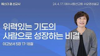 [ 위력있는 기도의 사람으로 성장하는 비결 I 에스더권 선교사 ] 예수사랑선교회 2024. 4. 17. 수요 영성설교