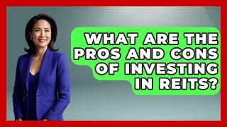 What Are The Pros And Cons Of Investing In REITs? - Get Retirement Help
