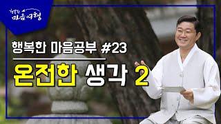 행복한 마음공부 #23,  온전한 생각 2