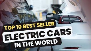 TOP 10 BEST SELLER ELECTRIC CARS IN THE WORLD