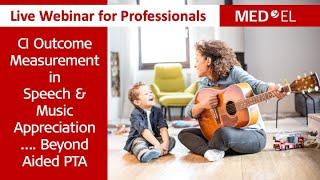 MED-EL Professional Webinar: CI Outcome Measurement in Speech & Music Appreciation -Beyond Aided PTA