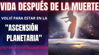 VIDA DESPUÉS DE LA MUERTE - ECM - TESTIMONIO COMPLETO ⭐ "Volví por la ascensión planetaria"