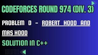 Codeforces Round 974 Problem D. Robert Hood and Mrs Hood Full Solution In C++