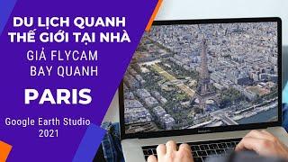 FLYCAM ảo du lịch quanh thế giới với Google Earth Studio 2021